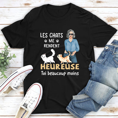 T-shirt Unisex Personnalisé - Les Chats Me Rendent Heureuse, Toi Moins Beaucoup