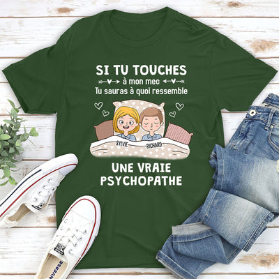 T-Shirt Personnalisé - Tu Touches Mon Mec Et Tu Sauras Quoi Ressemble Une Psychopath